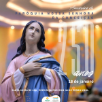 São 250 anos de criação e história, 250 aniversários da Paróquia Nossa Senhora da Conceição